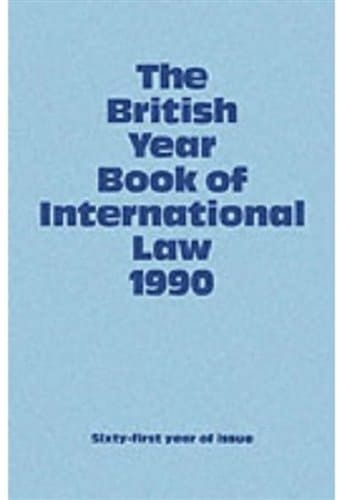 The British Year Book of International Law 1990: Sixty-First Year of Issue Volume 61 (British Yearbook of International Law, Vol. 61)