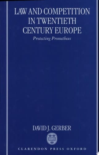 Law and Competition in Twentieth Century Europe: Protecting Prometheus