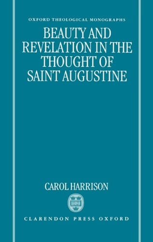 Beauty and Revelation in the Thought of Saint Augustine (Oxford Theological Monographs)