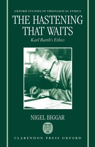The Hastening that Waits: Karl Barth's Ethics (Oxford Studies in Theological Ethics)