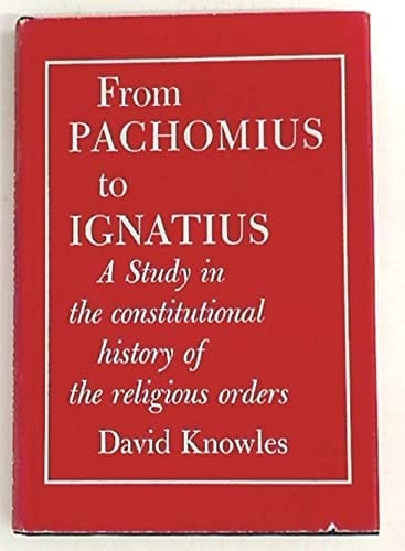 From Pachomius to Ignatius: A Study in the Constitutional History of the Religious Orders. The Sarum Lectures 1964-5