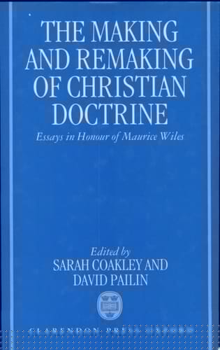 The Making and Remaking of Christian Doctrine: Essays in Honour of Maurice Wiles