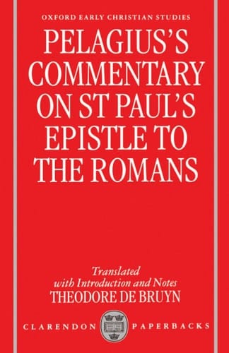 Pelagius' Commentary on St Paul's Epistle to the Romans (Oxford Early Christian Studies)