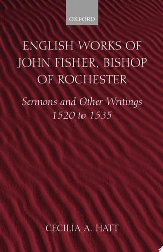 English Works of John Fisher, Bishop of Rochester: Sermons and Other Writings 1520 to 1535