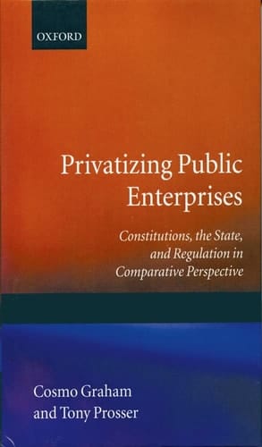 Privatizing Public Enterprises: Constitutions, the State, and Regulation in Comparative Perspective (Government-Industry Relations, 6)