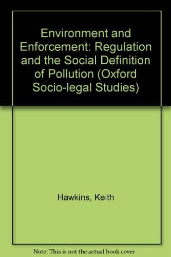 Environment and Enforcement: Regulation and the Social Definition of Pollution (Oxford Socio-Legal Studies)
