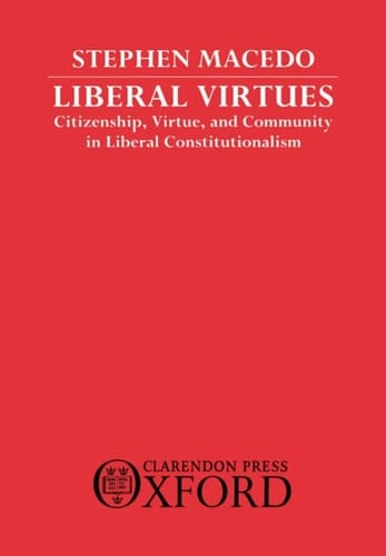 Liberal Virtues: Citizenship, Virtue, and Community in Liberal Constitutionalism
