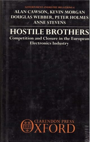Hostile Brothers: Competition and Closure in the European Electronics Industry (Government-Industry Relations, 4)
