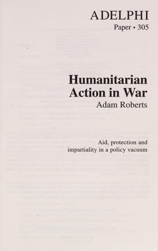 Humanitarian Action in War: Aid, Protection and Impartiality in a Vacuum (Adelphi Papers, 305)