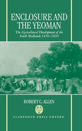 Enclosure and the Yeoman: The Agricultural Development of the South Midlands 1450-1850