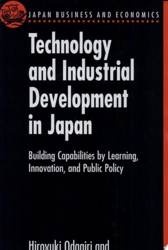 Technology and Industrial Development in Japan: Building Capabilities by Learning, Innovation and Public Policy (Japan Business and Economics Series)