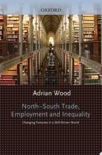 North-south Trade, Employment and Inequality: Changing Fortunes in a Skill-driven World (Clarendon Paperbacks)