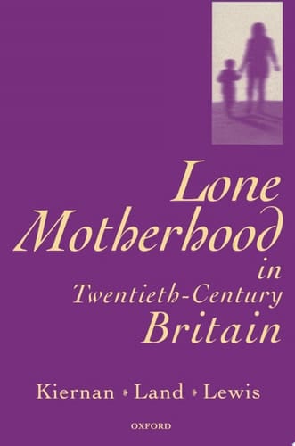 Lone Motherhood in Twentieth-Century Britain: From Footnote to Front Page