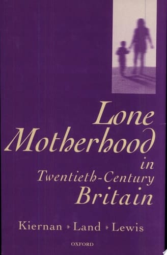 Lone Motherhood in Twentieth-Century Britain: From Footnote to Front Page