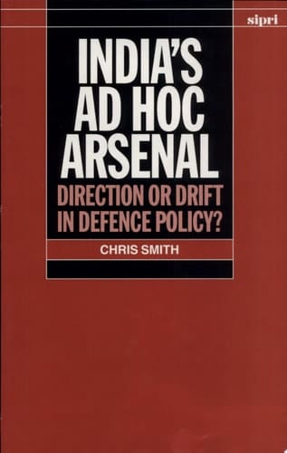 India's ad hoc Arsenal: Direction or Drift in Defence Policy? (SIPRI Monograph Series)