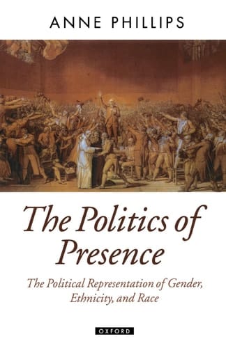 The Politics of Presence: Political Representation of Gender Race and Ethnicity (Oxford Political Theory S.)