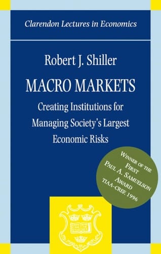 Macro Markets: Creating Institutions for Managing Society's Largest Economic Risks (Clarendon Lectures in Economics S.)