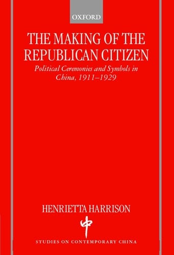 The Making of the Republican Citizen : Political Ceremonies and Symbols in China 1911-1929 (Studies on Contemporary China)
