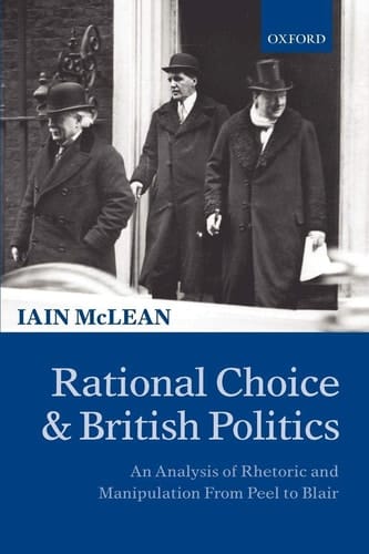 Rational Choice and British Politics: An Analysis of Rhetoric and Manipulation from Peel to Blair