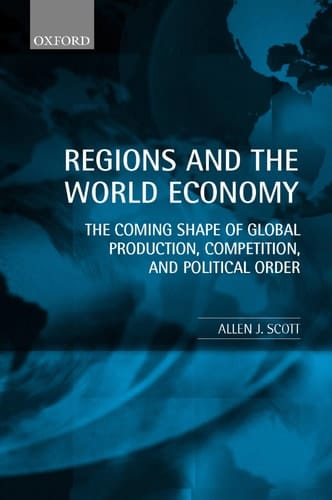 Regions and the World Economy: The Coming Shape of Global Production, Competition, and Political Order