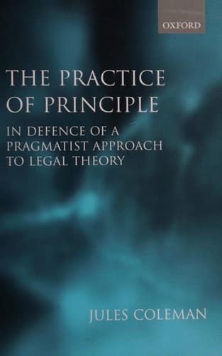 The Practice of Principle: In Defence of a Pragmatist Approach to Legal Theory (Clarendon Law Lectures)