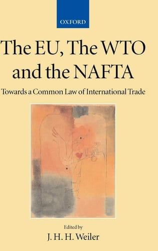 The EU, the WTO and the NAFTA: Towards a Common Law of International Trade? (Collected Courses of the Academy of European Law, IX/1)