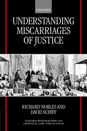 Understanding Miscarriages of Justice: Law, the Media, and the Inevitability of Crisis (Oxford Monographs on Criminal Law and Justice)