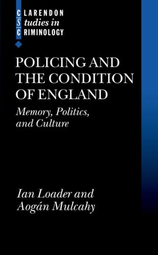Policing and the Condition of England: Memory, Politics and Culture (Clarendon Studies in Criminology)