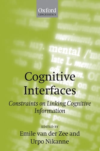 Cognitive Interfaces: Constraints on Linking Cognitive Information (Oxford Linguistics)