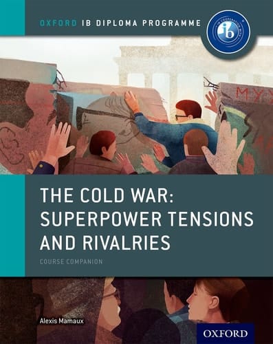 The Cold War - Tensions and Rivalries: IB History Course Book: Oxford IB Diploma Program