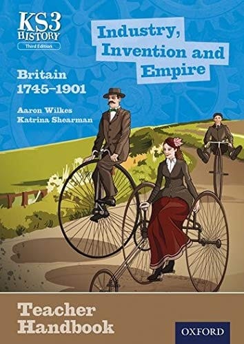 Key Stage 3 History by Aaron Wilkes: Industry, Invention and Empire: Britain 1745-1901 Teacher Handbook (Key Stage 3 History by Aaron Wilkes)