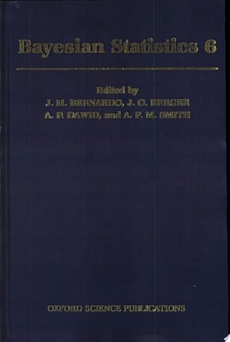 Bayesian Statistics 6: Proceedings of the Sixth Valencia International Meeting (Oxford Science Publications)