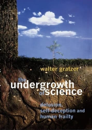 The Undergrowth of Science: Delusion, Self-Deception and Human Frailty