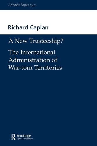 A New Trusteeship?: The International Administration of War-torn Territories (Adelphi series)
