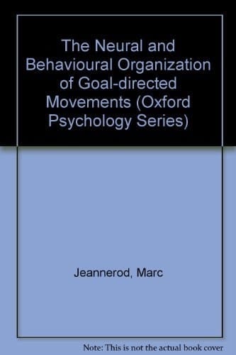 The Neural and Behavioural Organization of Goal-Directed Movements (Oxford Psychology Series, 15)