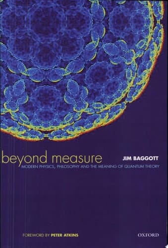 Beyond Measure: Modern Physics, Philosophy, and the Meaning of Quantum Theory