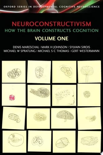 Neuroconstructivism Volume 1: How the Brain Constructs Cognition (Oxford Series in Developmental Cognitive Neuroscience)