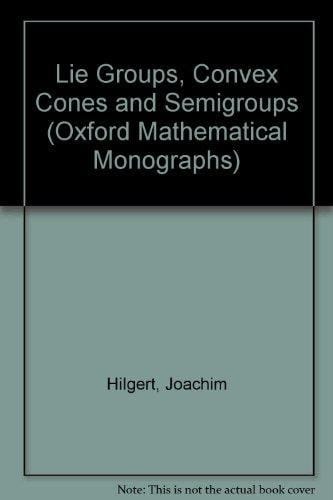 Lie Groups, Convex Cones, and Semigroups (Oxford Mathematical Monographs)