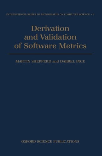 Derivation and Validation of Software Metrics (International Series of Monographs on Computer Science, 9)