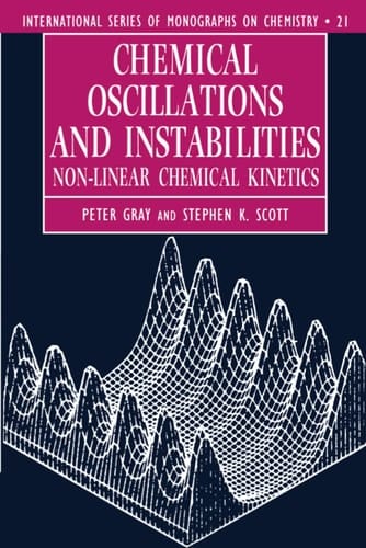 Chemical Oscillations and Instabilities: Non-linear Chemical Kinetics (International Series of Monographs on Chemistry, 21)