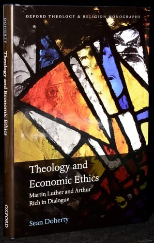 Theology and Economic Ethics: Martin Luther and Arthur Rich in Dialogue (Oxford Theology and Religion Monographs)