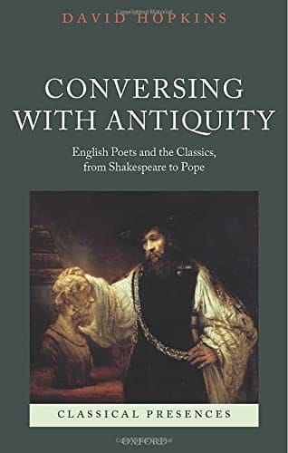 Conversing with Antiquity: English Poets and the Classics, from Shakespeare to Pope (Classical Presences)