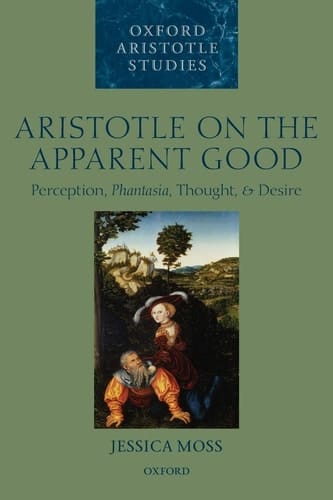 Aristotle on the Apparent Good: Perception, Phantasia, Thought, and Desire (Oxford Aristotle Studies Series)