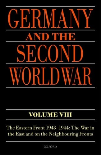 Germany and the Second World War Volume VIII: The Eastern Front 1943-1944: The War in the East and on the Neighbouring Fronts (Germany and the Second World War)