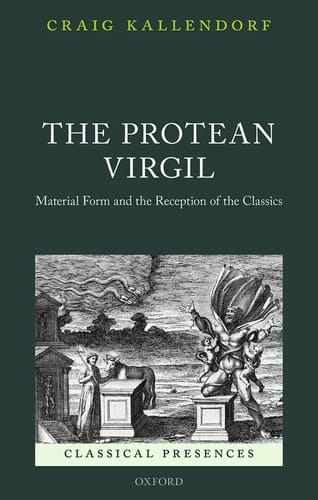 The Protean Virgil: Material Form and the Reception of the Classics (Classical Presences)