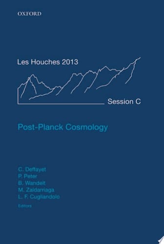 Post-Planck Cosmology: Lecture Notes of the Les Houches Summer School: Volume 100, July 2013 (Lecture Notes of the Les Houches Summer School, 100)