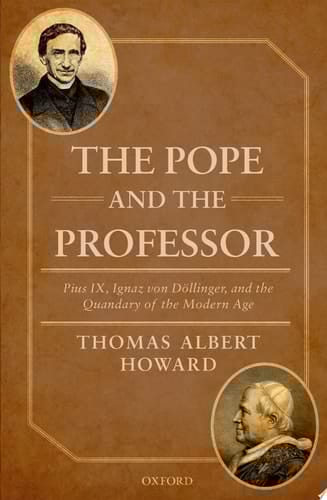 The Pope and the Professor: Pius IX, Ignaz von Dollinger, and the Quandary of the Modern Age