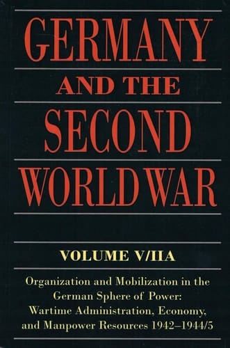 Germany and the Second World War: V/II: Organization and Mobilization in the German Sphere of Power: Wartime Administration, Economy, and Manpower Resources 1942-1944/5