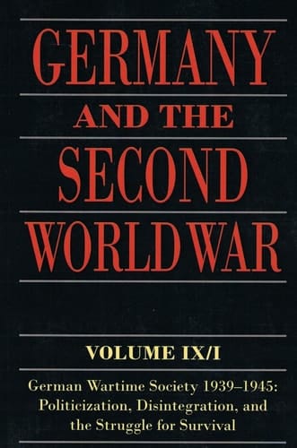 Germany and the Second World War: Volume IX/I: German Wartime Society 1939-1945: Politicization, Disintegration, and the Struggle for Survival