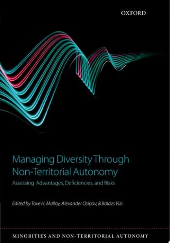 Managing Diversity through Non-Territorial Autonomy: Assessing Advantages, Deficiencies, and Risks (Minorities & Non-territorial Autonomy)